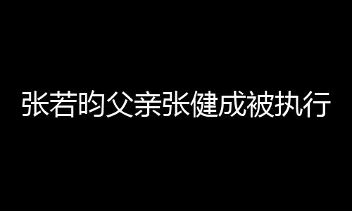 万昀父张若执行被执 被行人健成亲张强制